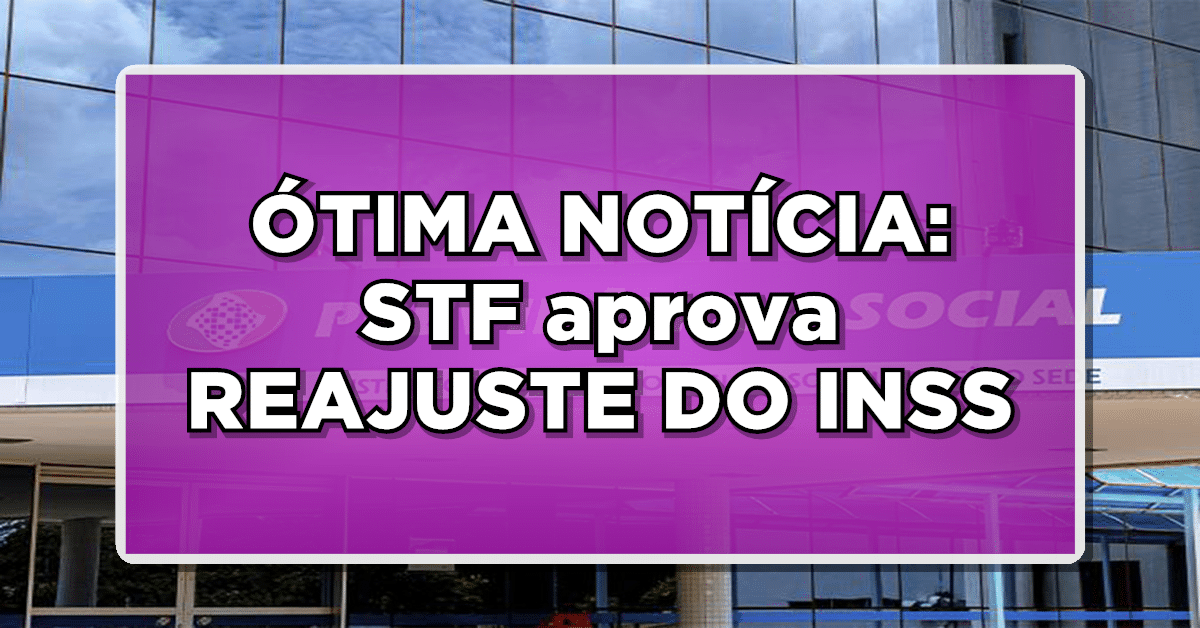 ÓTIMA NOTÍCIA: STF aprova REAJUSTE DO INSS - Confira a grande notícia