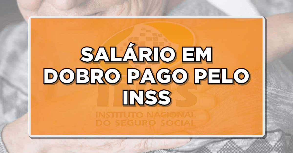 INSS paga salário em dobro
