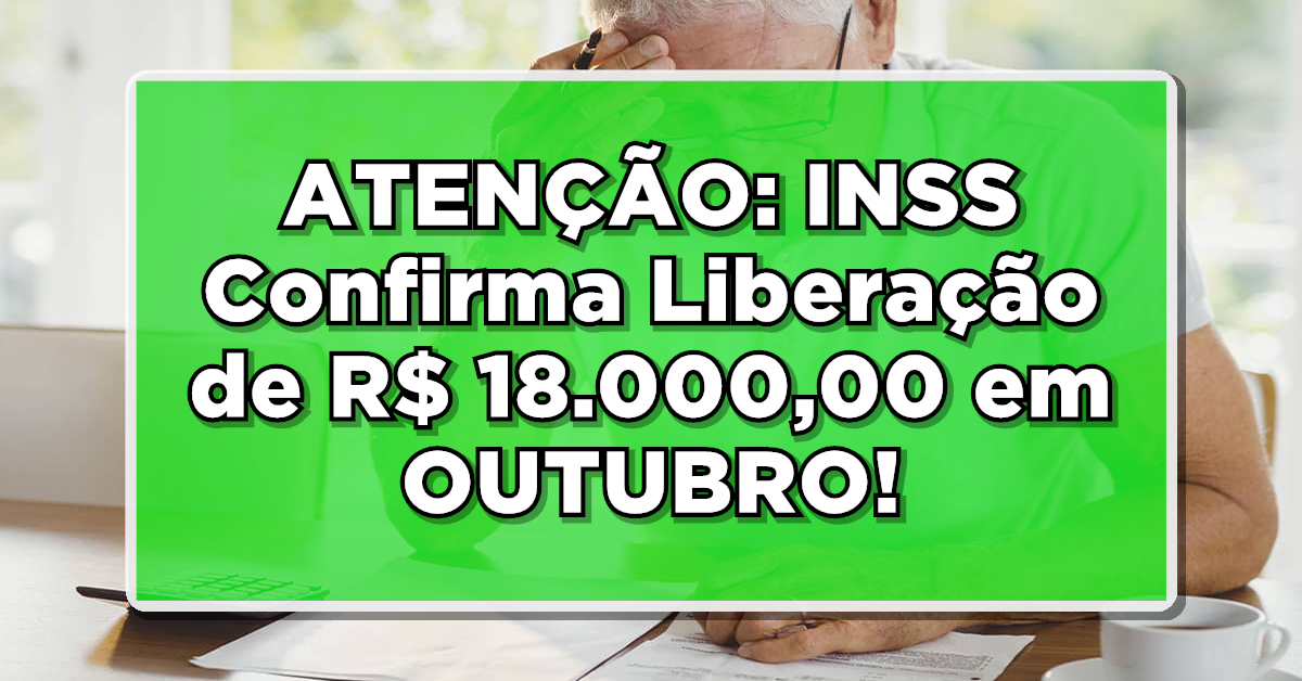 ATENÇÃO: INSS Confirma Liberação de R$ 18.000,00 em OUTUBRO - Acaba de Sair no Diário Oficial