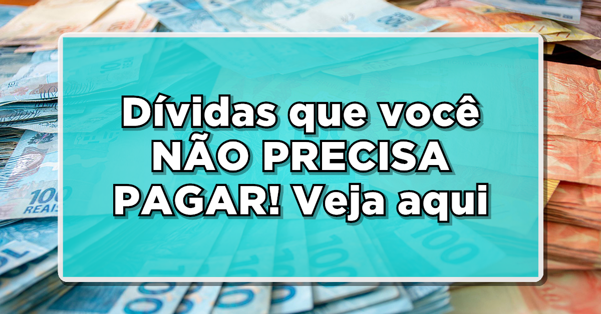 IMPERDÍVEL: Dívidas que você NÃO PRECISA PAGAR. Confira a lista e fique tranquilo!