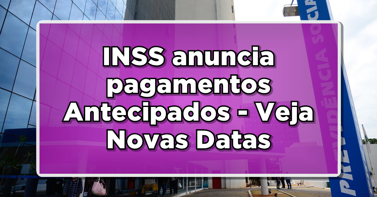 INSS anuncia pagamentos Antecipados - Veja Novas Datas da sua Aposentadoria