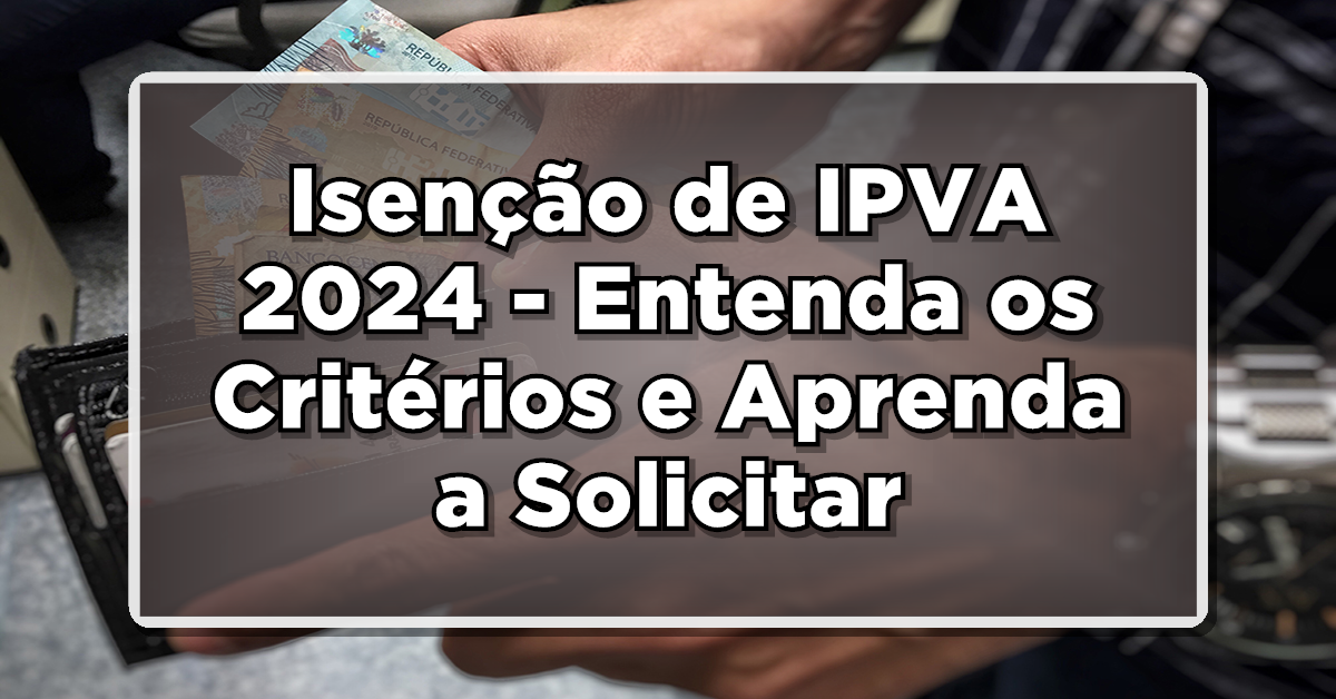 NÃO PERCA: Isenção de IPVA 2024 - Entenda os Critérios e Aprenda a Solicitar Agora Mesmo!