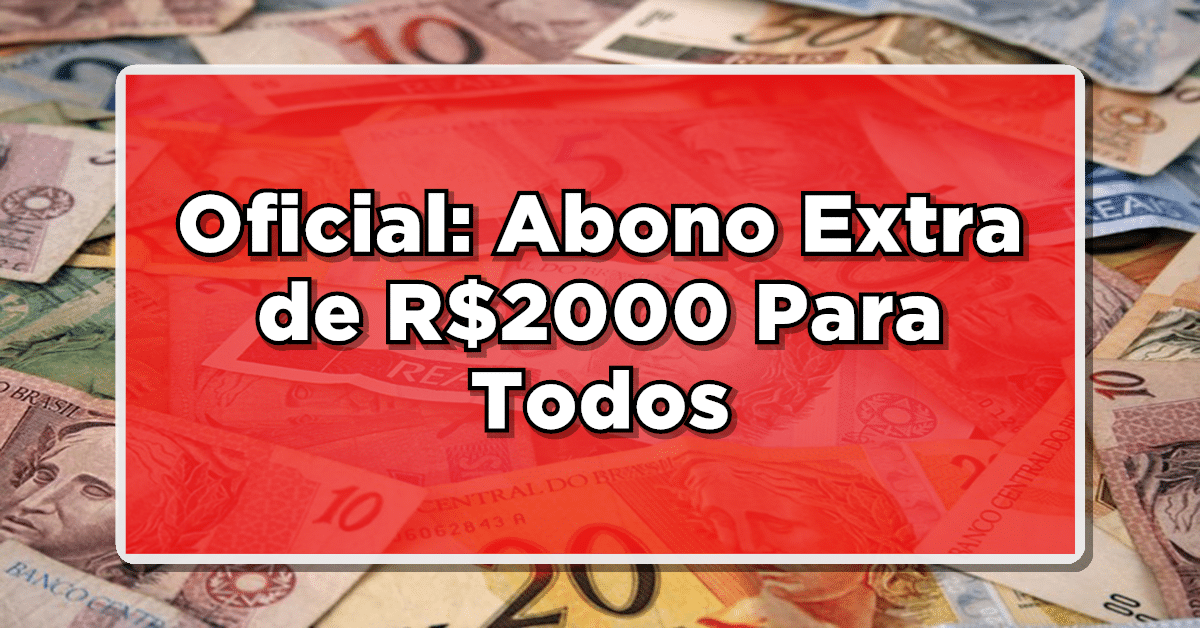 Anúncio Oficial: Abono Extra de R$2000 Para Todos - Veja Como Solicitar!