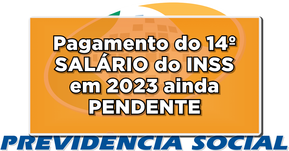 URGENTE: Pagamento do 14º SALÁRIO do INSS em 2023 ainda PENDENTE – Veja tudo sobre a possibilidade de pagamento