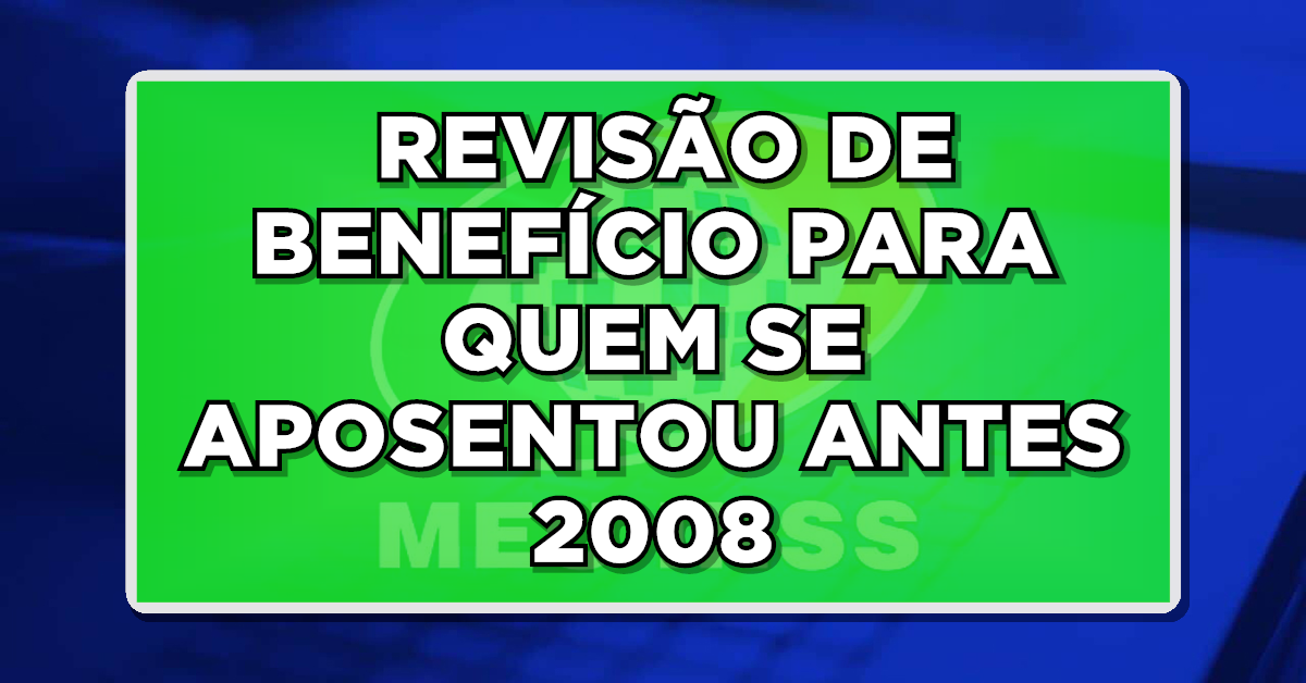 Revisão benefício para quem se aposentou antes de 2008