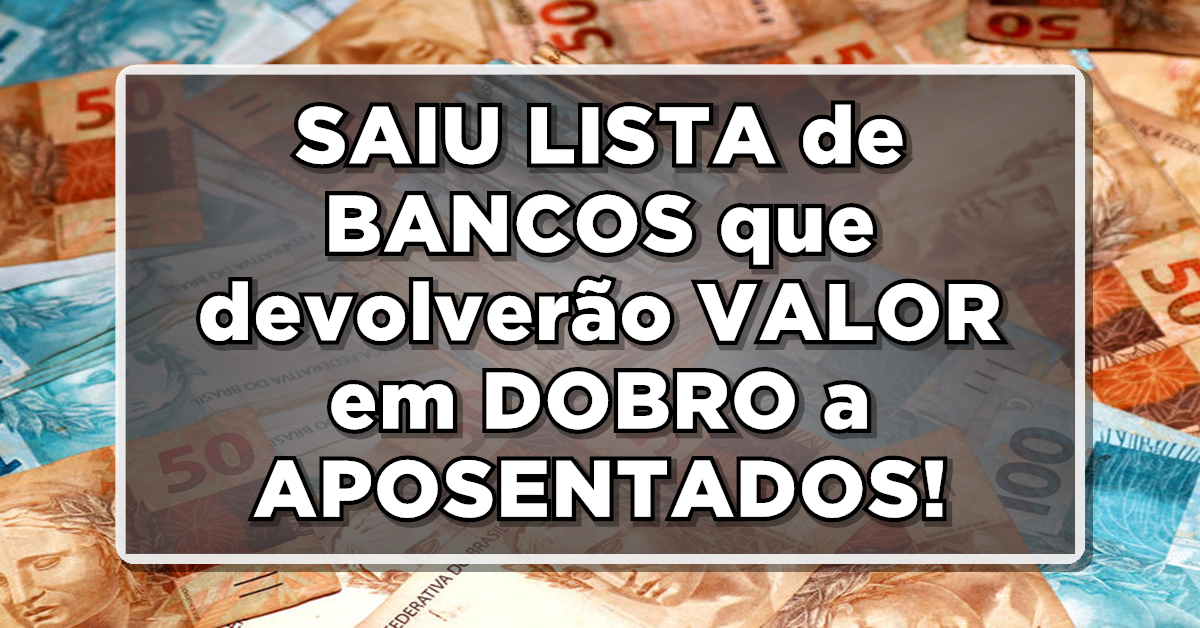 ATENÇÃO INSS: SAIU a LISTA de BANCOS que vão DEVOLVER VALOR em DOBRO para APOSENTADOS do INSS - VEJA AGORA!