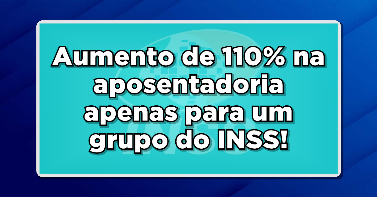 Novo aumento de 110% na aposentadoria do INSS. Saiba quem será beneficiado.