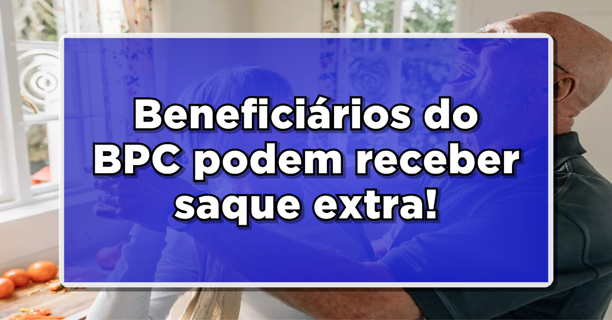 Saque extra para BPC é referente aos valores retroativos. Confira como receber! (Fonte: Edição/ Notícia de Última Hora).