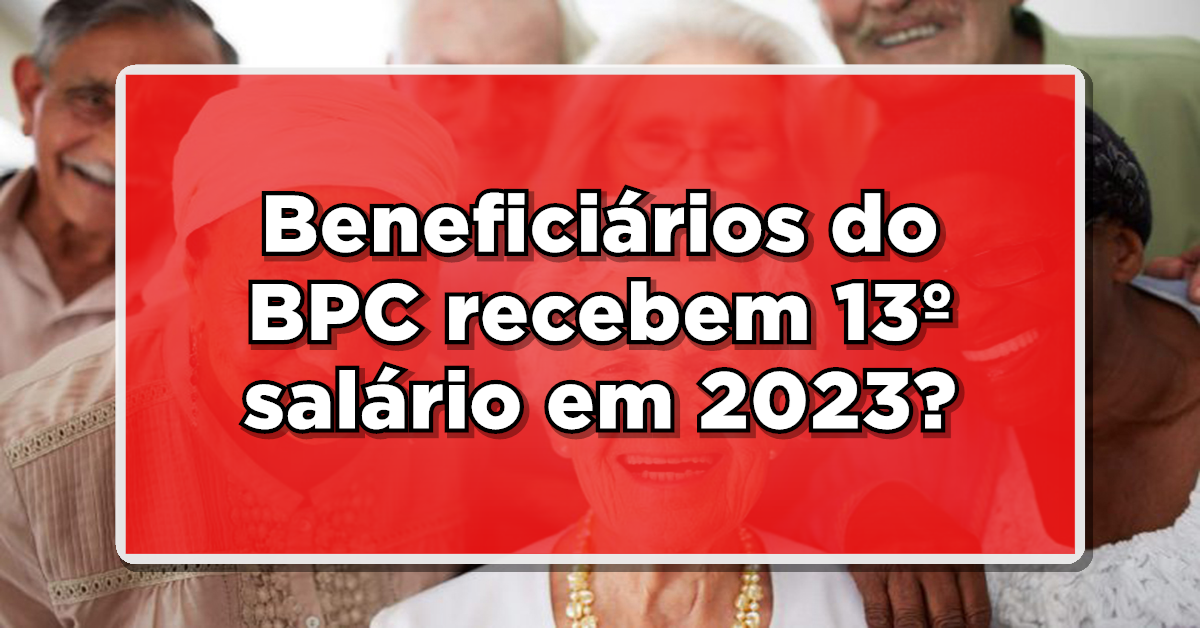 Beneficiários do BPC recebem 13º salário em 2023?