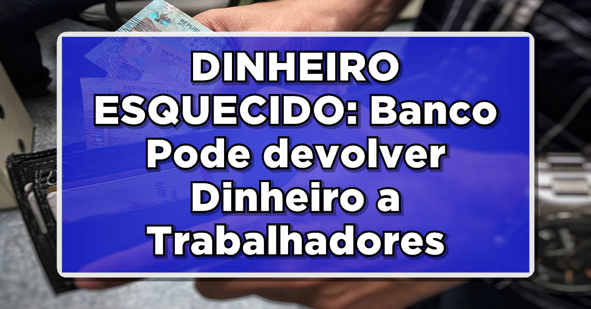 DINHEIRO ESQUECIDO: Banco Pode devolver Dinheiro a Trabalhadores de Antes de 1988!