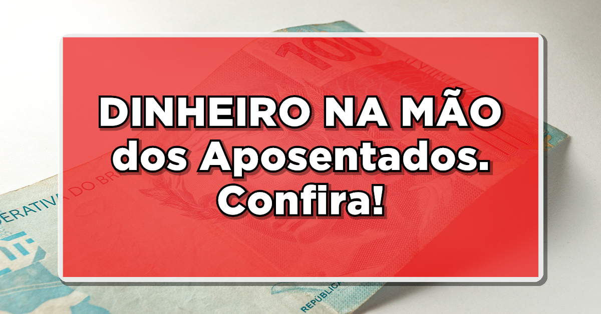 Dinheiro na mão dos aposentados do INSS Confira