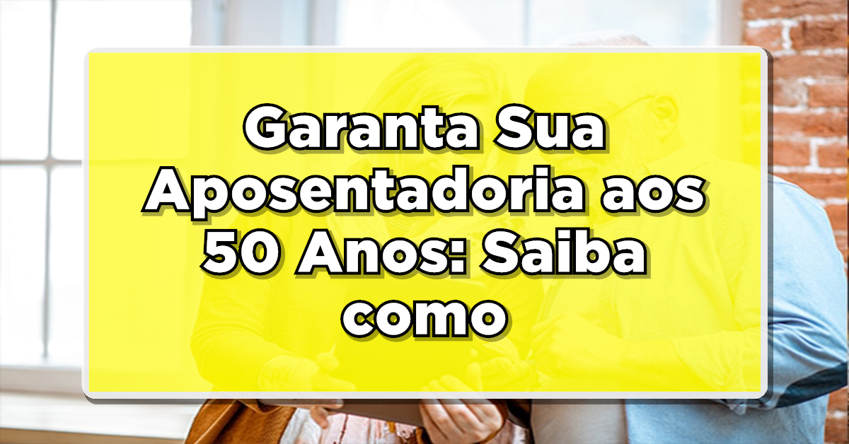 aposentadoria aos 50 anos