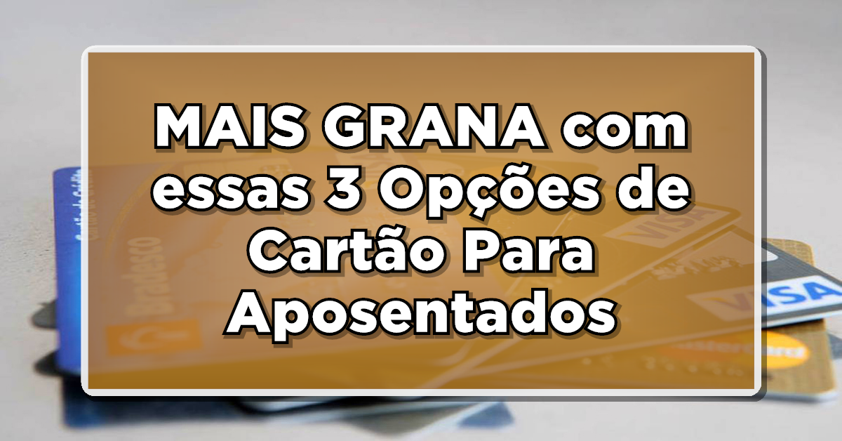 Conheça 3 opções de cartão para aposentados