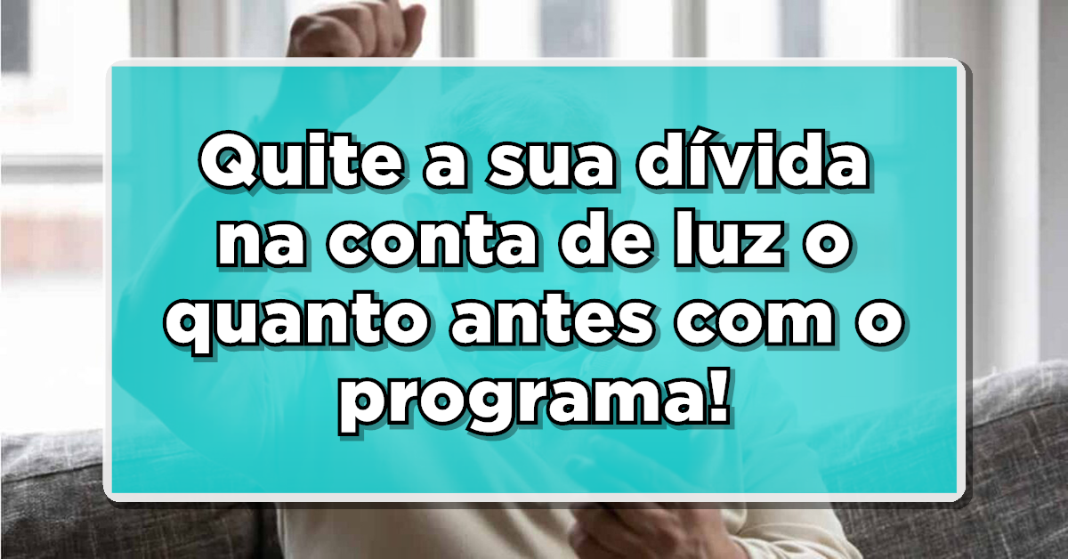 Veja como pagar as dívidas da conta de luz com desconto no Desenrola Brasil.