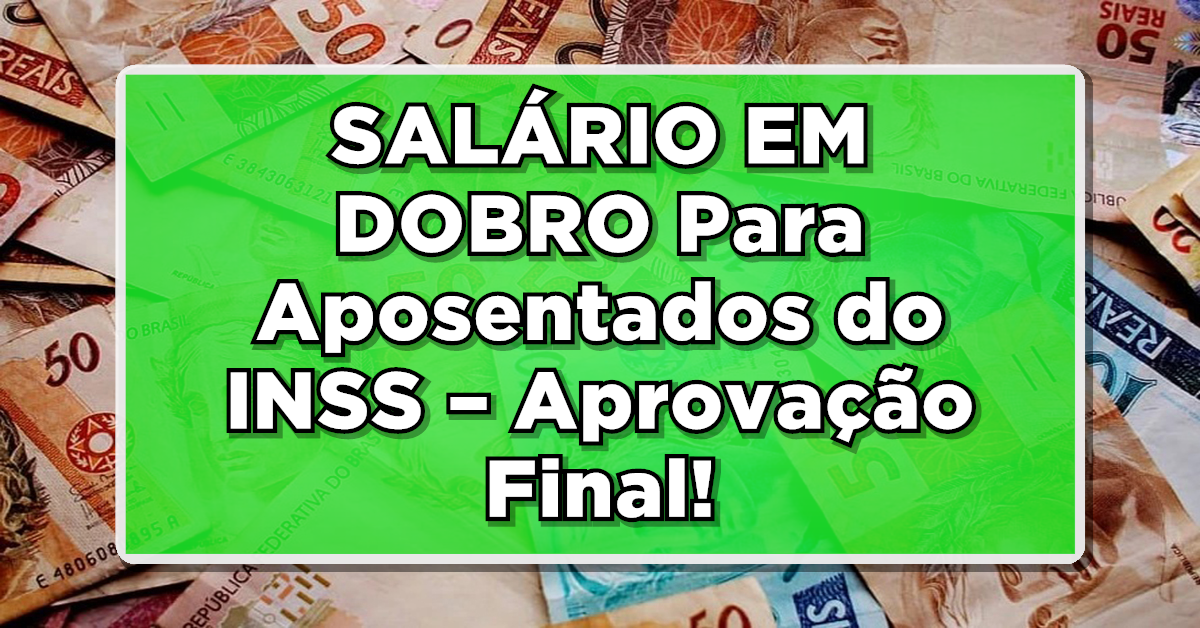SALÁRIO EM DOBRO Para Aposentados do INSS – Aprovação Final!