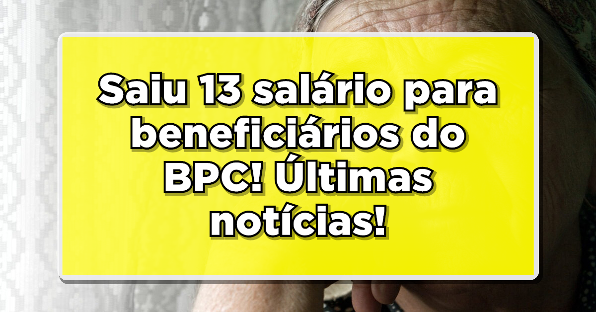 Veja tudo a respeito do pagamento do 13 salário para BPC!