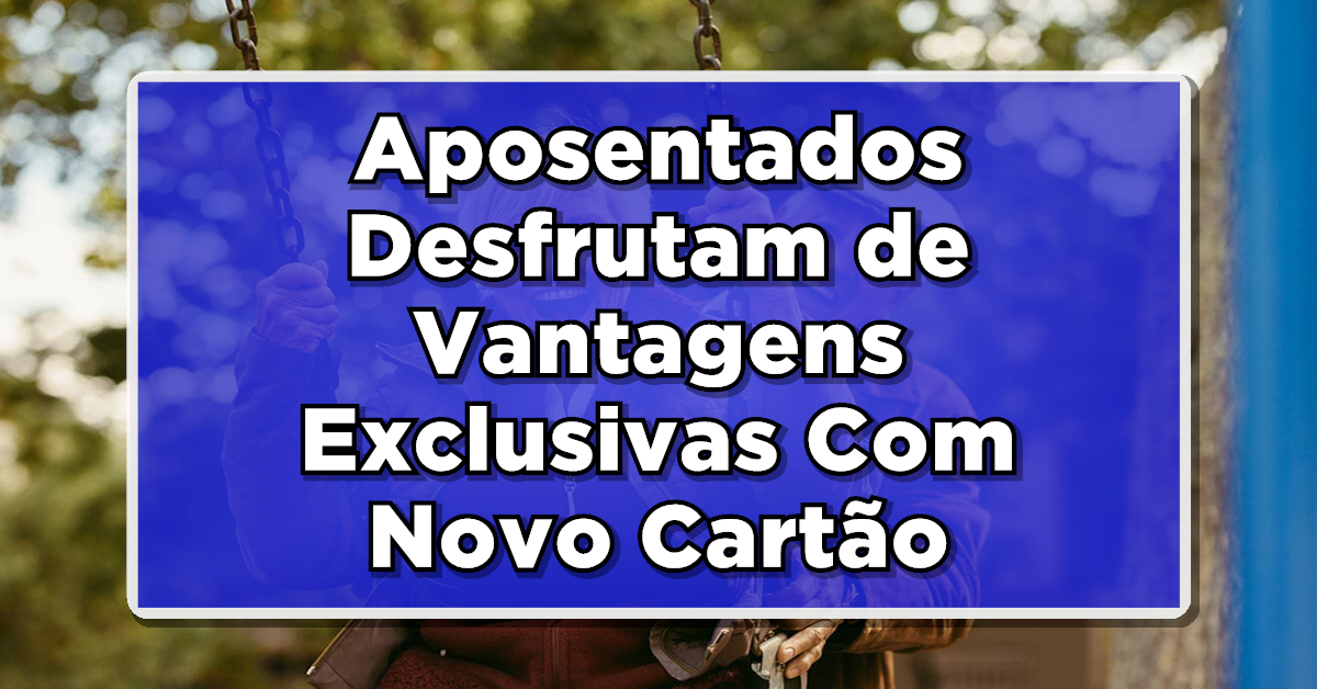 Cartão Benefício INSS: Aposentados Desfrutam de Vantagens Exclusivas - Veja Aqui!