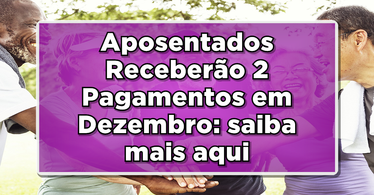 Novidade do INSS: Aposentados Receberão 2 Pagamentos em Dezembro - Veja Quem!