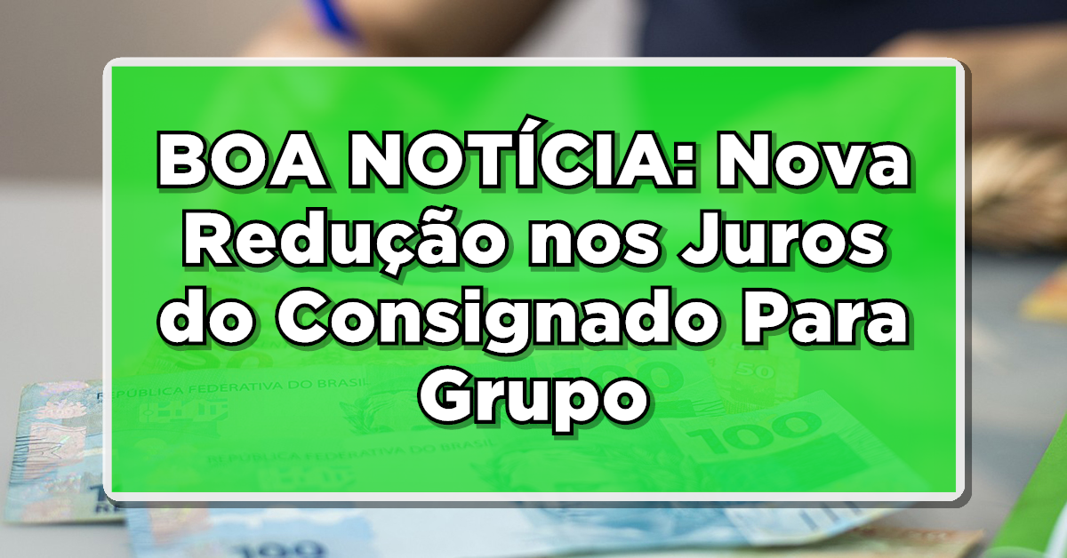 Grupo Específico tem Nova Redução nos Juros do Consignado