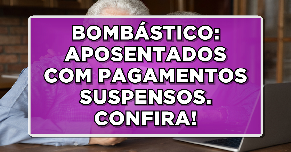 Aposentados com pagamentos suspensos. Confira sua conta