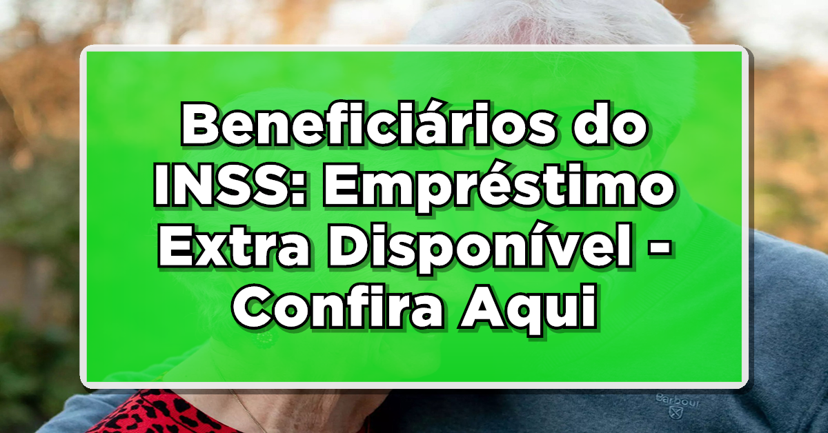 Beneficiários do INSS: Empréstimo Extra Disponível - Confira Já!