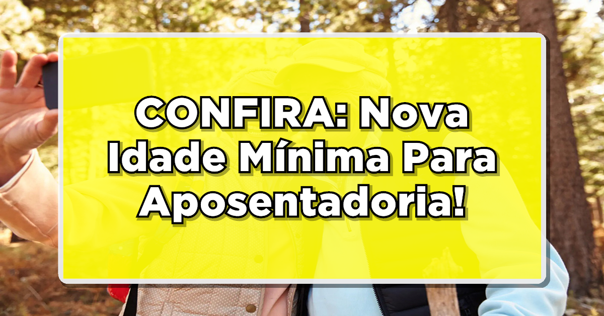 Idade mínima da aposentadoria sofre alterações!