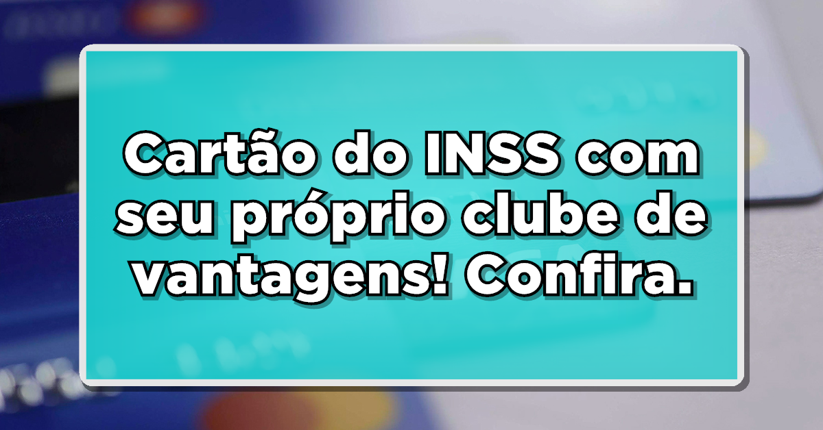 Conheça o novo cartão de benefício do INSS.