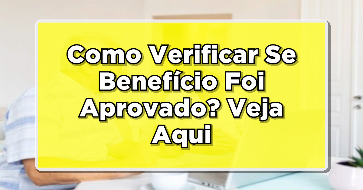 Meu Benefício do INSS Foi Aprovado? Confira Como Verificar Imediatamente!