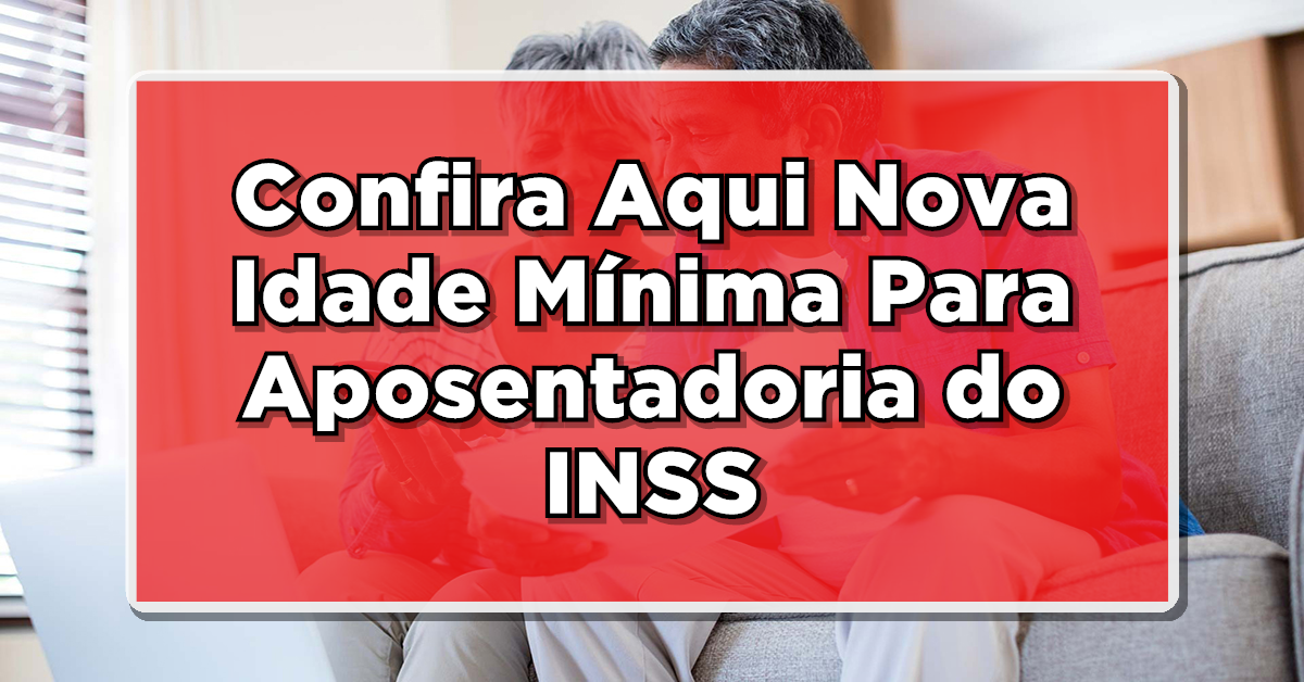 INSS: Veja Aqui A Nova Idade Mínima Para Aposentadoria