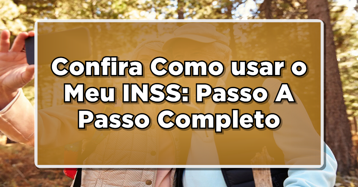 Confira Como usar o Meu INSS: Passo A Passo Completo