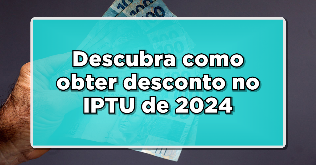 Veja como obter desconto no IPTU de 2024!