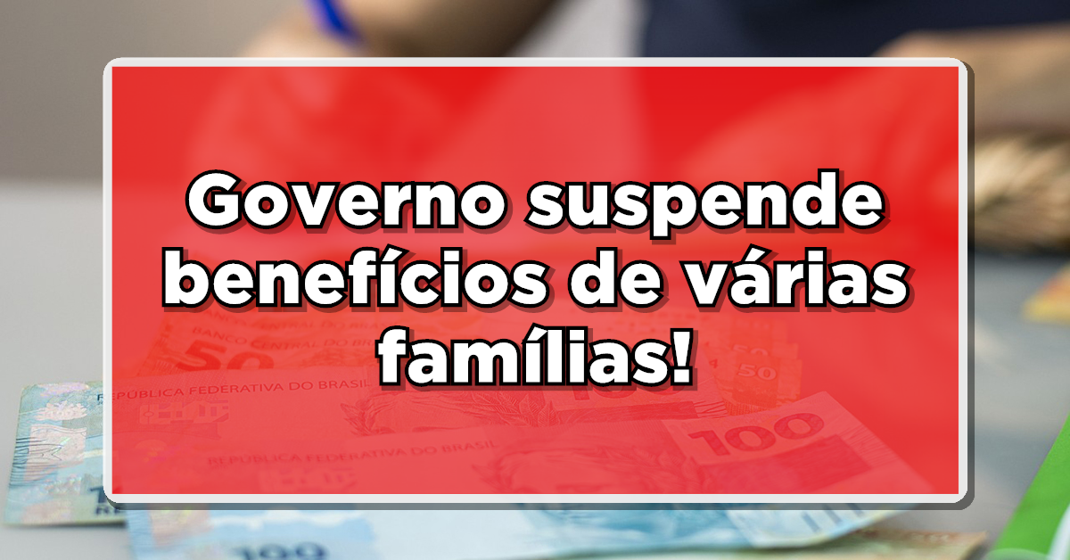 Lista de Famílias com Benefícios Suspensos pelo Governo - Descubra Quem Foi Afetado