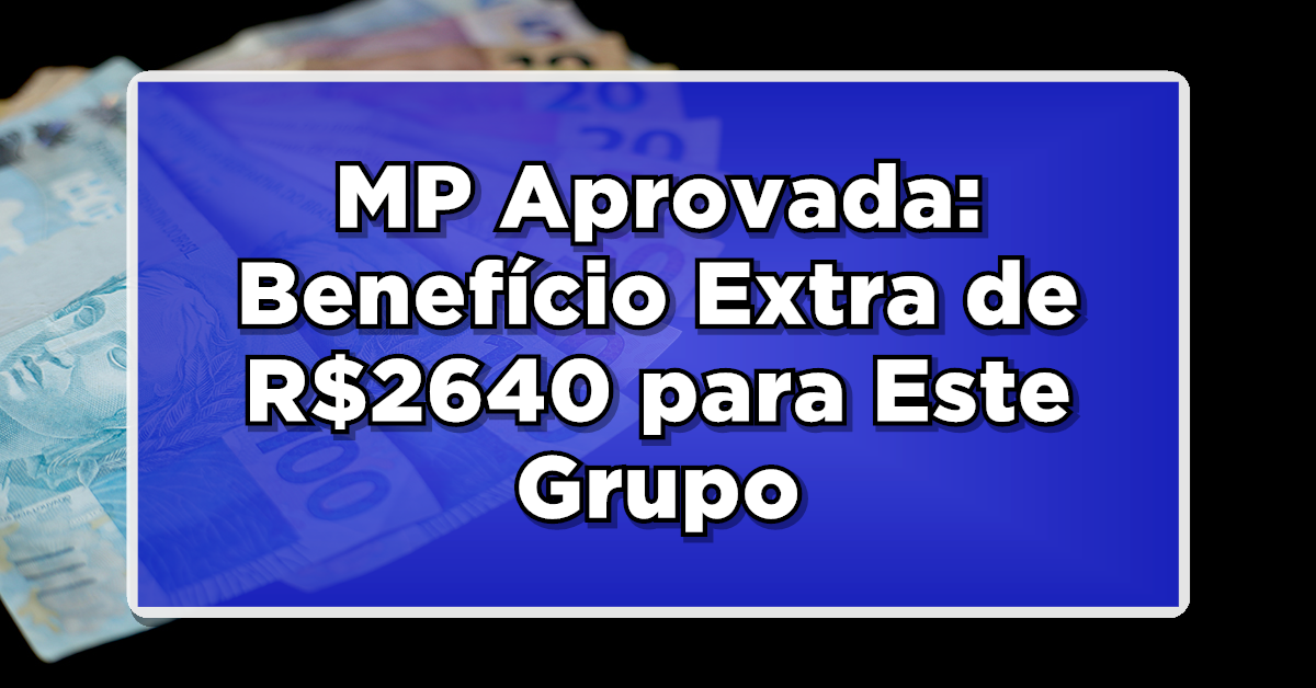 MP Aprovada: Lula Garante Benefício Extra de R$2640 para Este Grupo - Veja Lista