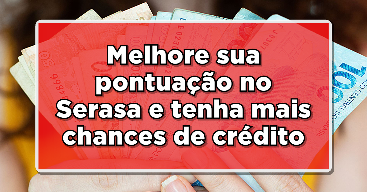 Descubra como aumentar o seu score no serasa.