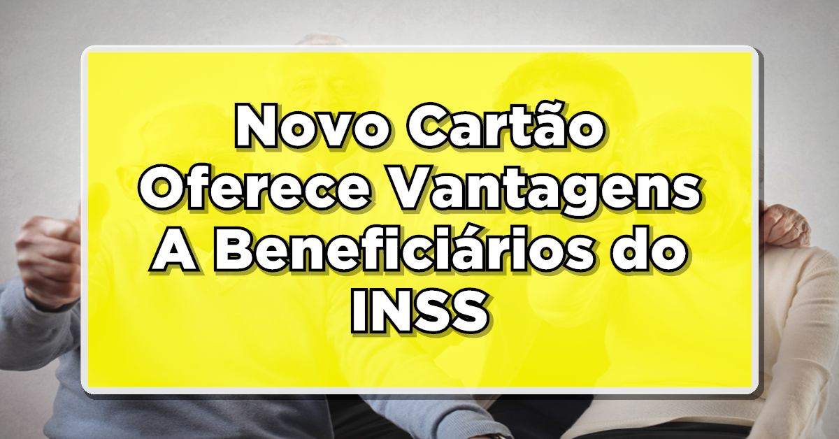 Novo Cartão Oferece Vantagens A Beneficiários do INSS: Veja Como Conseguir Aqui