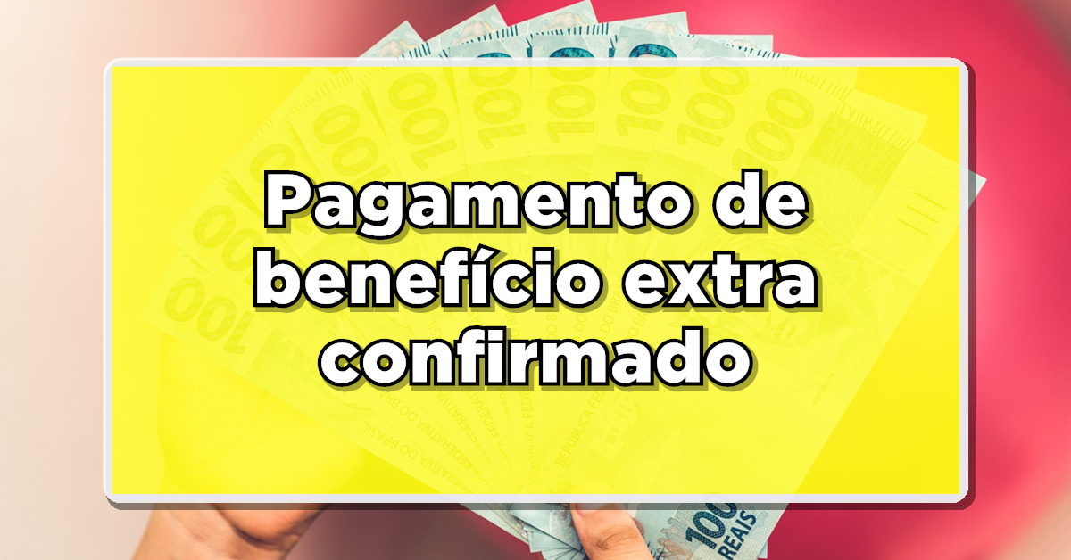 Benefício extra do governo com pagamento confirmado!