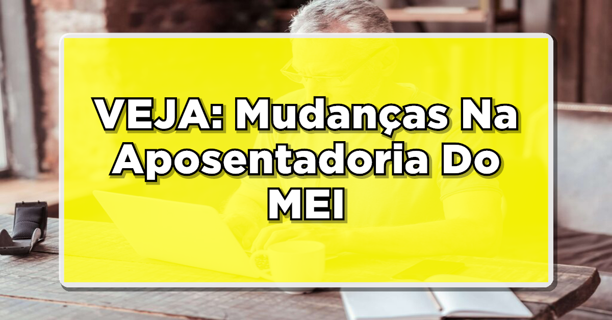 MEI Pode Ter Mudanças Na Aposentadoria: Venha Conhecer