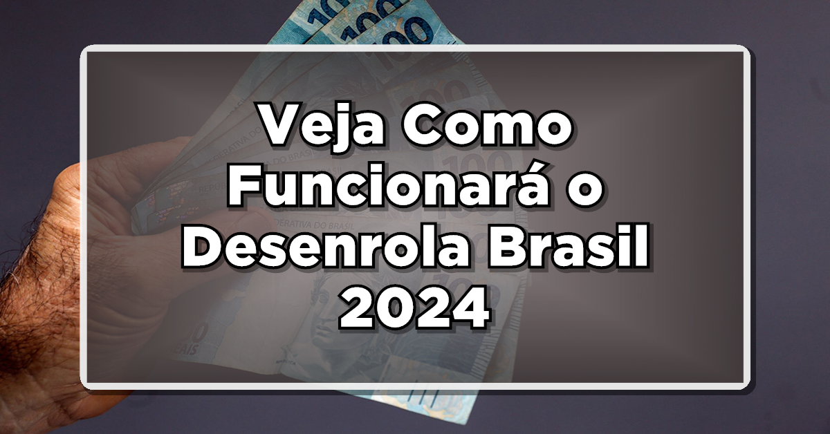 Desenrola Brasil 2024: Veja Como Funcionará e Quite Dívidas com Desconto!