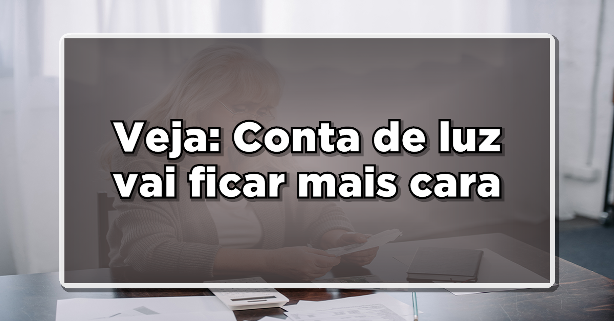 ACABA DE SAIR: conta de luz vai ficar mais cara, prepare-se!
