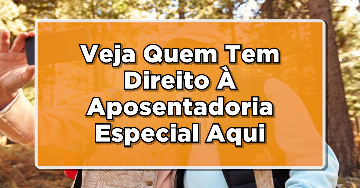 Quem Tem Direito À Aposentadoria Especial? Confira Todos Os Detalhes