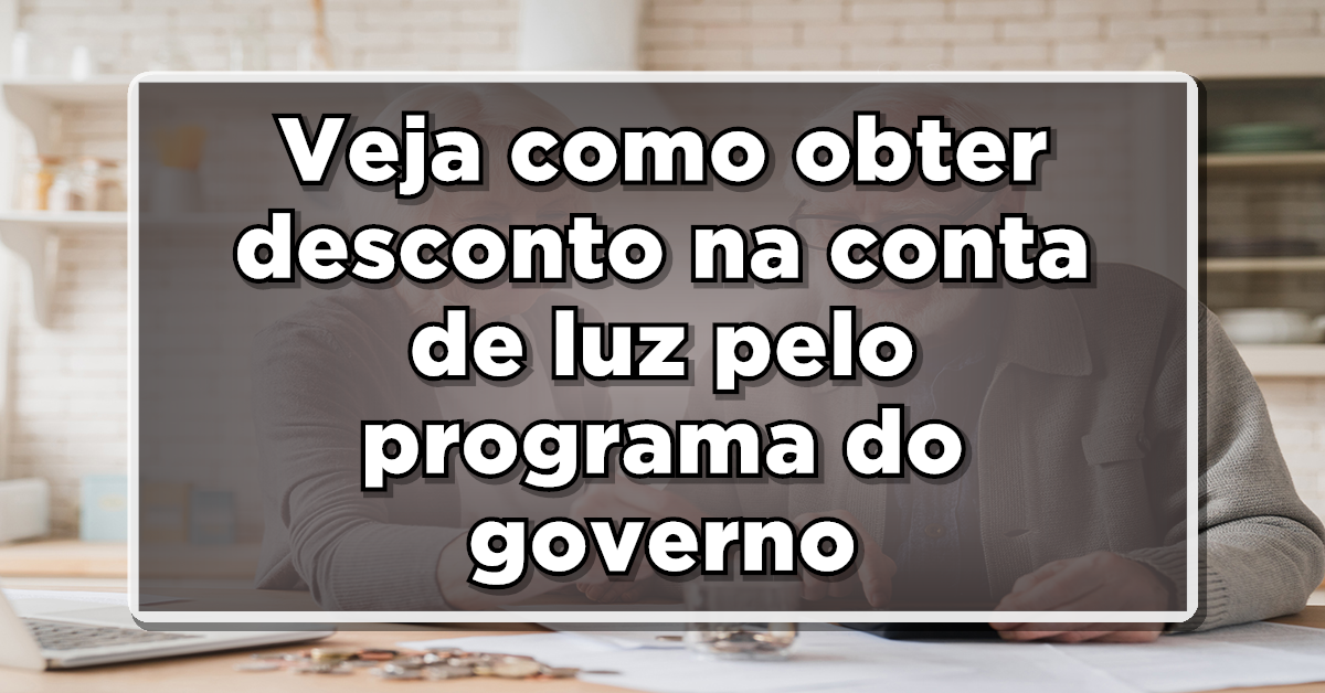 Veja a seguir como idoso pode requerer desconto na conta de luz!
