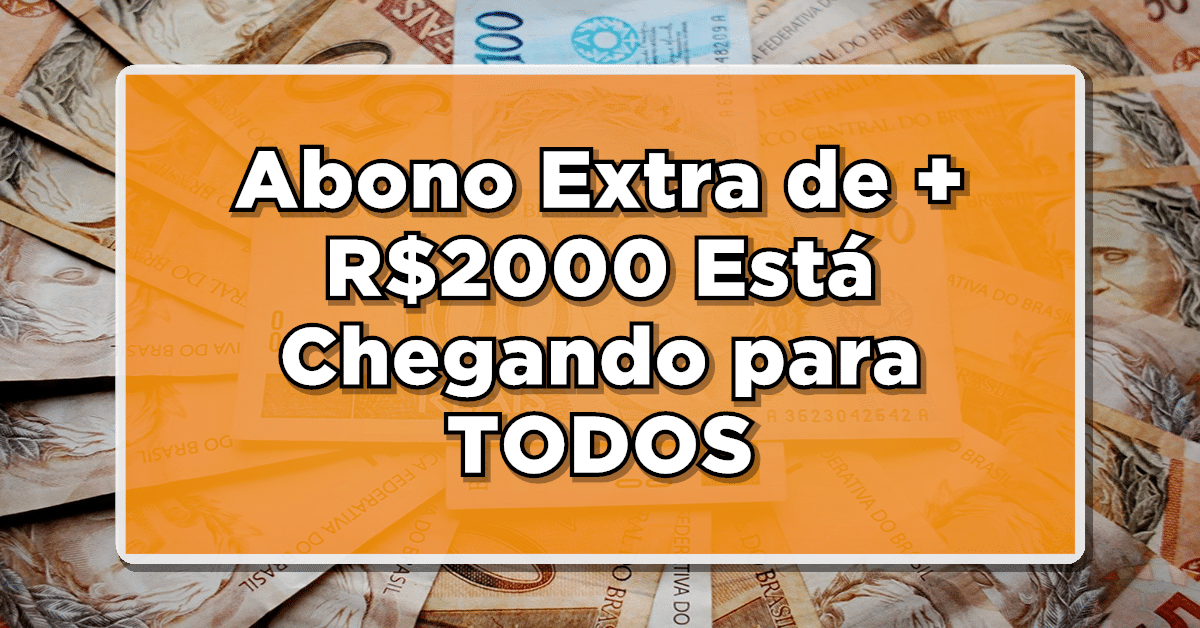 UMA SURPRESA AGRADÁVEL: Abono Extra de + R$2000 Está Chegando para TODOS – Veja Detalhes!