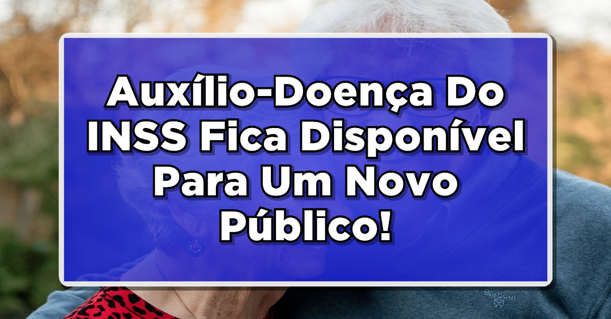 NOVIDADE: Auxílio-Doença Do INSS Fica Disponível Para Um Novo Público A Partir Deste Ano