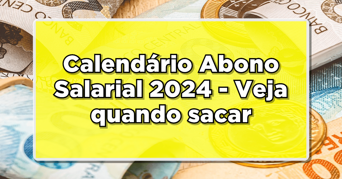 Calendário Abono Salarial 2024 – Veja quando sacar
