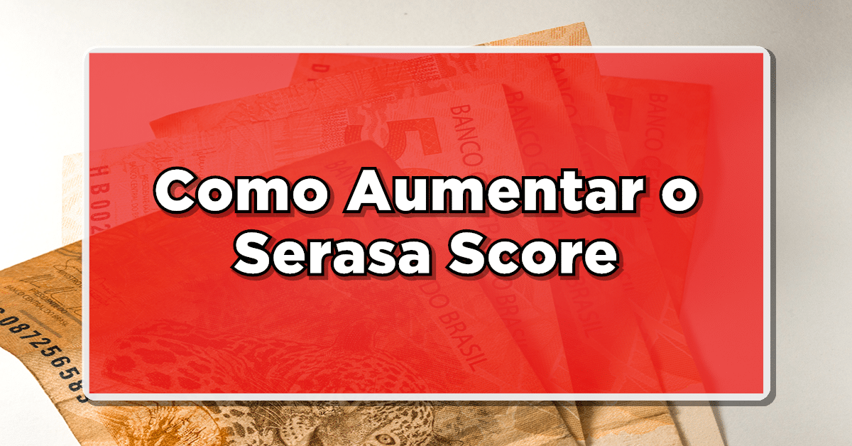 Como Aumentar o Serasa Score e Potencializar sua Aprovação de Crédito! Veja essas dicas
