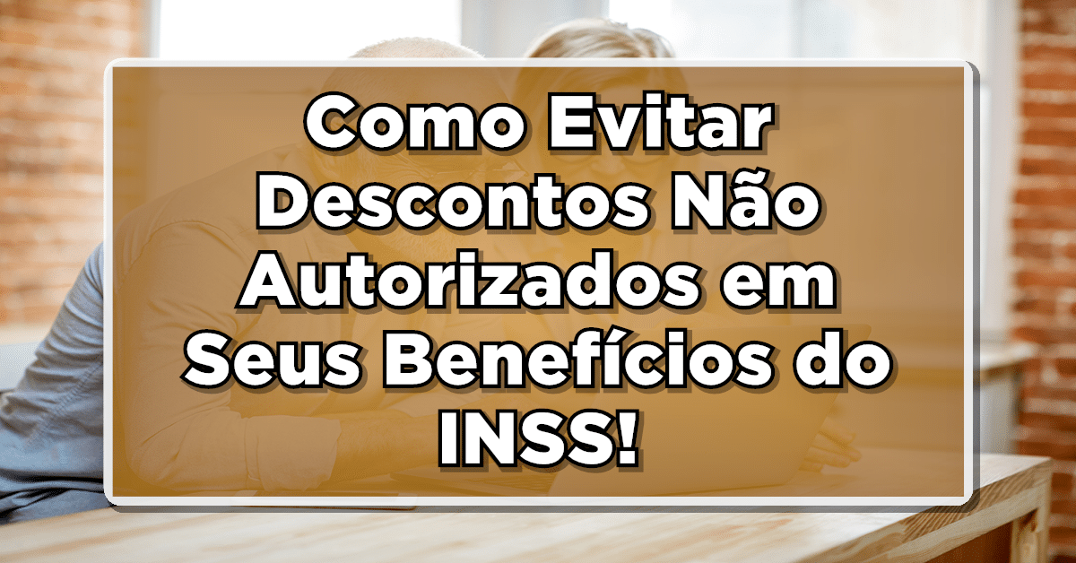 Como Evitar Descontos Não Autorizados em Seus Benefícios do INSS: Guia Prático