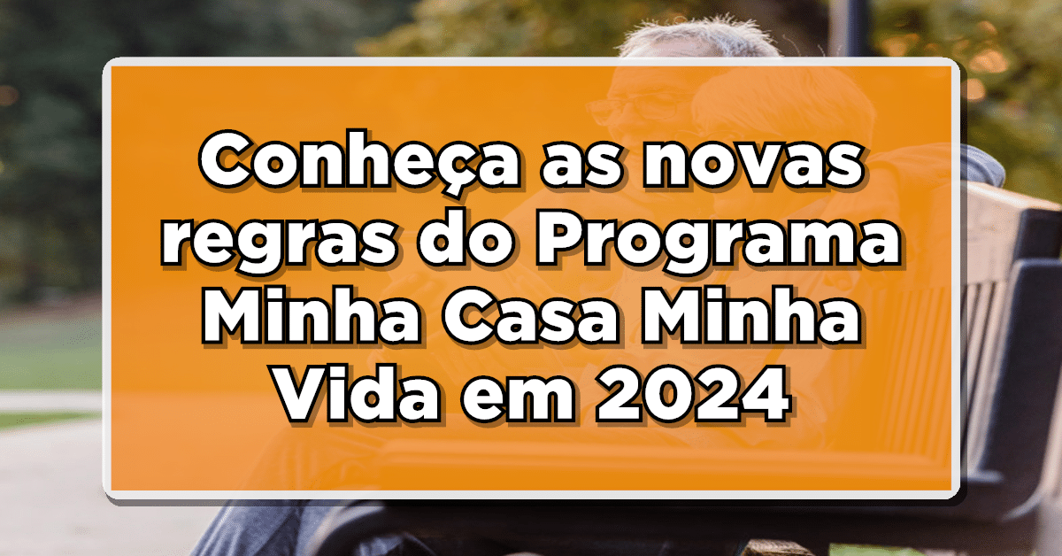 Conheça as novas regras do Programa Minha Casa Minha Vida em 2024