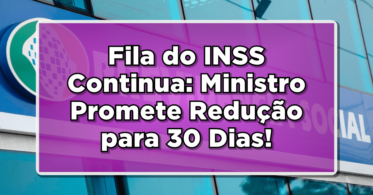Fila do INSS Continua: Ministro Promete Redução para 30 Dias até 2024