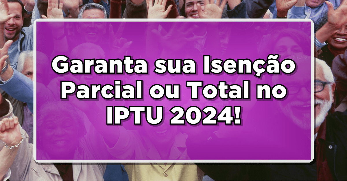 IPTU 2024: Idosos Podem Requerer ISENÇÃO! Veja o Procedimento!