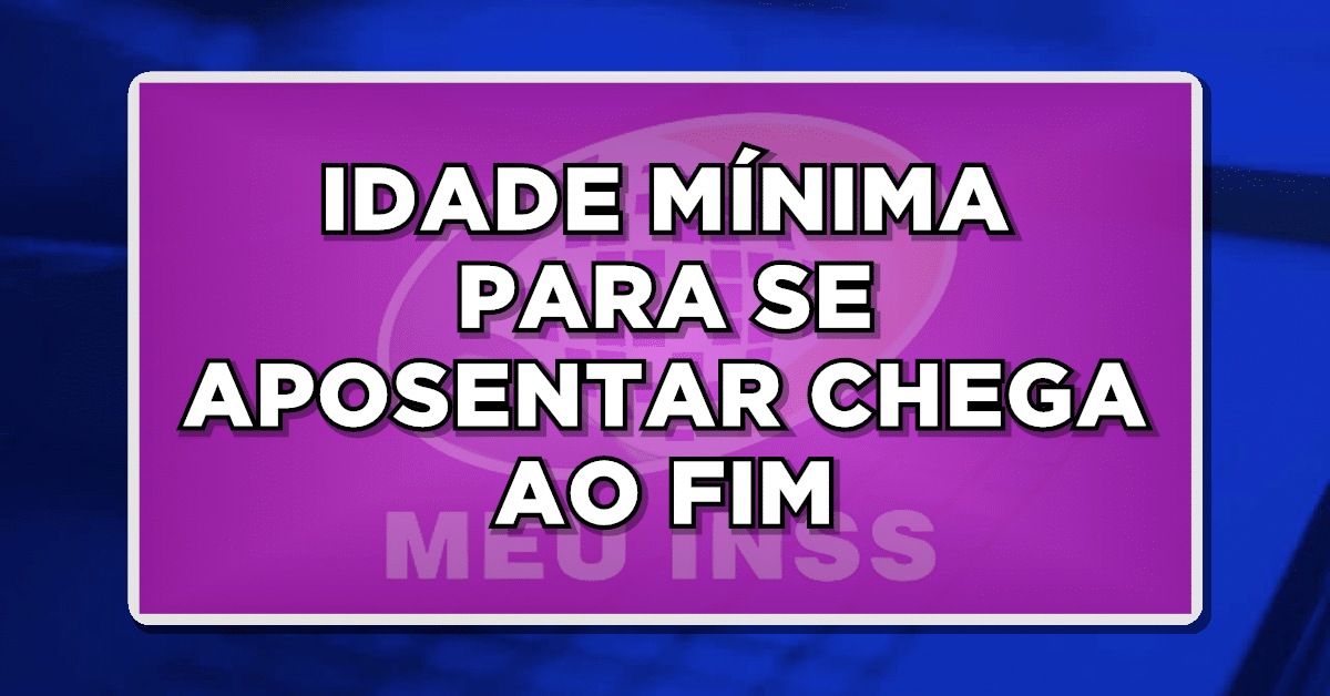 Fim da Idade Mínima Progressiva de Aposentadoria pelo INSS em 2024